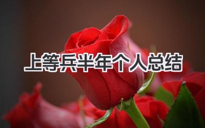 上等兵半年个人总结 上等兵半年个人总结范文