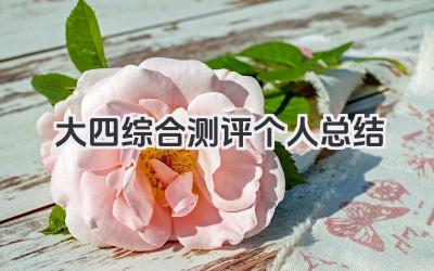 大四综合测评个人总结 大四学生综合测评个人总结​