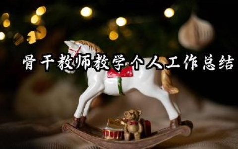 骨干教师个人工作总结 骨干教师教学个人工作总结​
