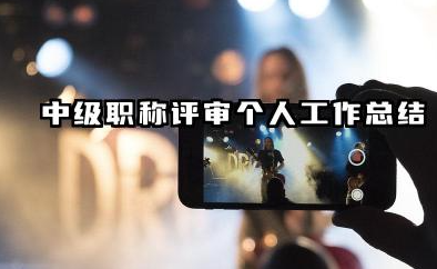 中级职称个人工作总结 中级职称评审个人工作总结​