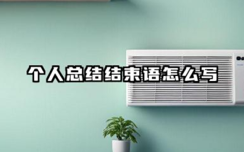 个人总结结束语怎么写 个人总结结尾语怎么写​