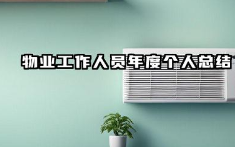 物业个人年终工作总结 物业工作人员年度个人总结​