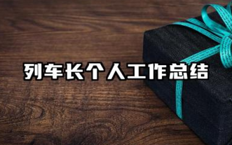 列车长个人工作总结 列车长工作个人总结​