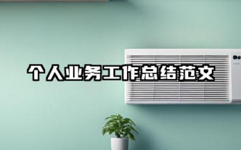 个人业务工作总结范文 个人业务工作小结范文​