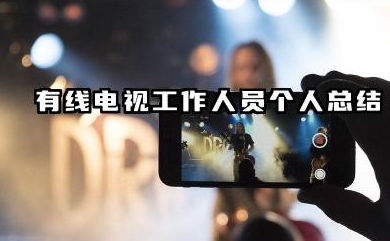 有线电视个人总结 有线电视工作人员个人总结