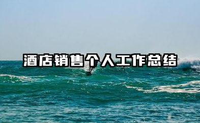 酒店销售个人工作总结 酒店销售人员个人工作总结​