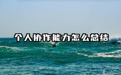 个人协作能力怎么总结 个人团队协作能力总结方法