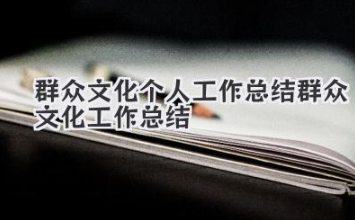 群众文化个人工作总结 群众文化工作总结
