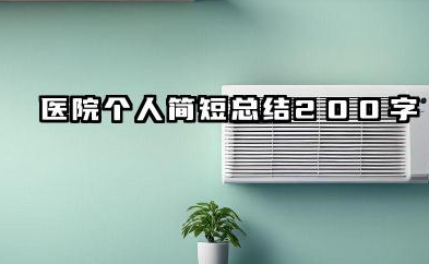 医院个人总结200字左右 医院个人简短总结200字