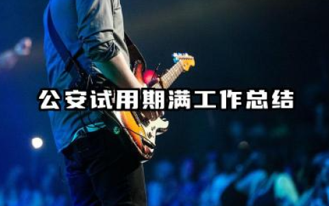 公安试用期满个人总结 公安试用期满工作总结