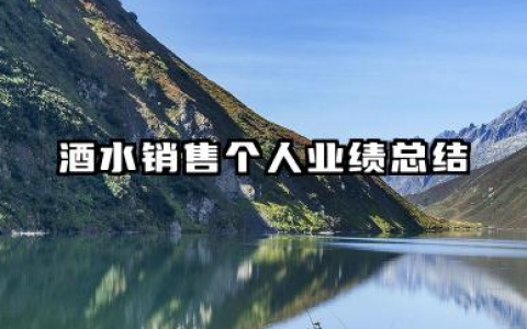 白酒销售个人工作总结 酒水销售个人业绩总结
