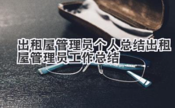 出租屋管理员个人总结 出租屋管理员工作总结