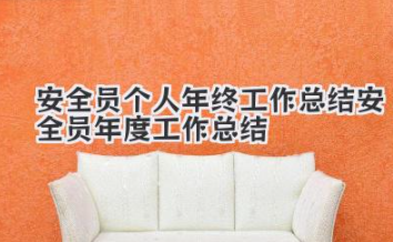 安全员个人年终工作总结 安全员年度工作总结